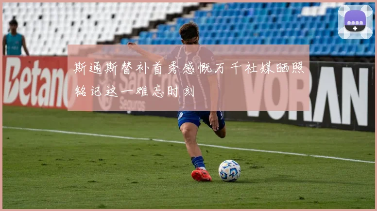 斯通斯替补首秀感慨万千社媒晒照铭记这一难忘时刻