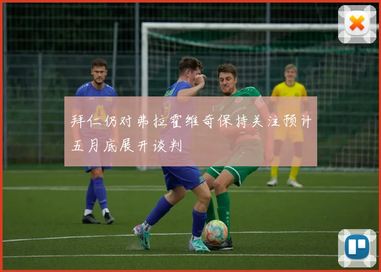 拜仁仍对弗拉霍维奇保持关注预计五月底展开谈判