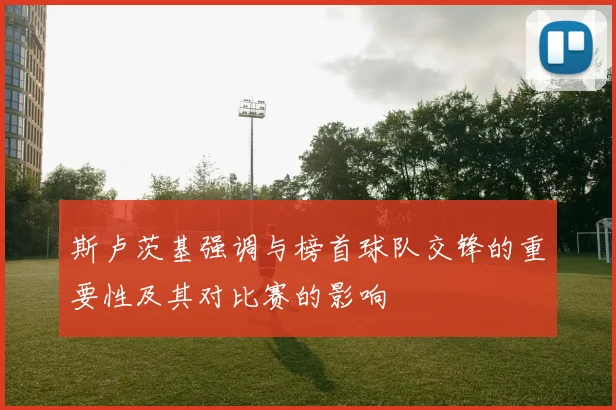 斯卢茨基强调与榜首球队交锋的重要性及其对比赛的影响